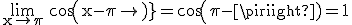 3$\rm \lim_{x\to \pi} cos(x-\pi)=cos(\pi-\pi)=1